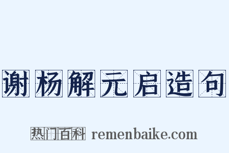 谢杨解元启造句是什么意思的图片
